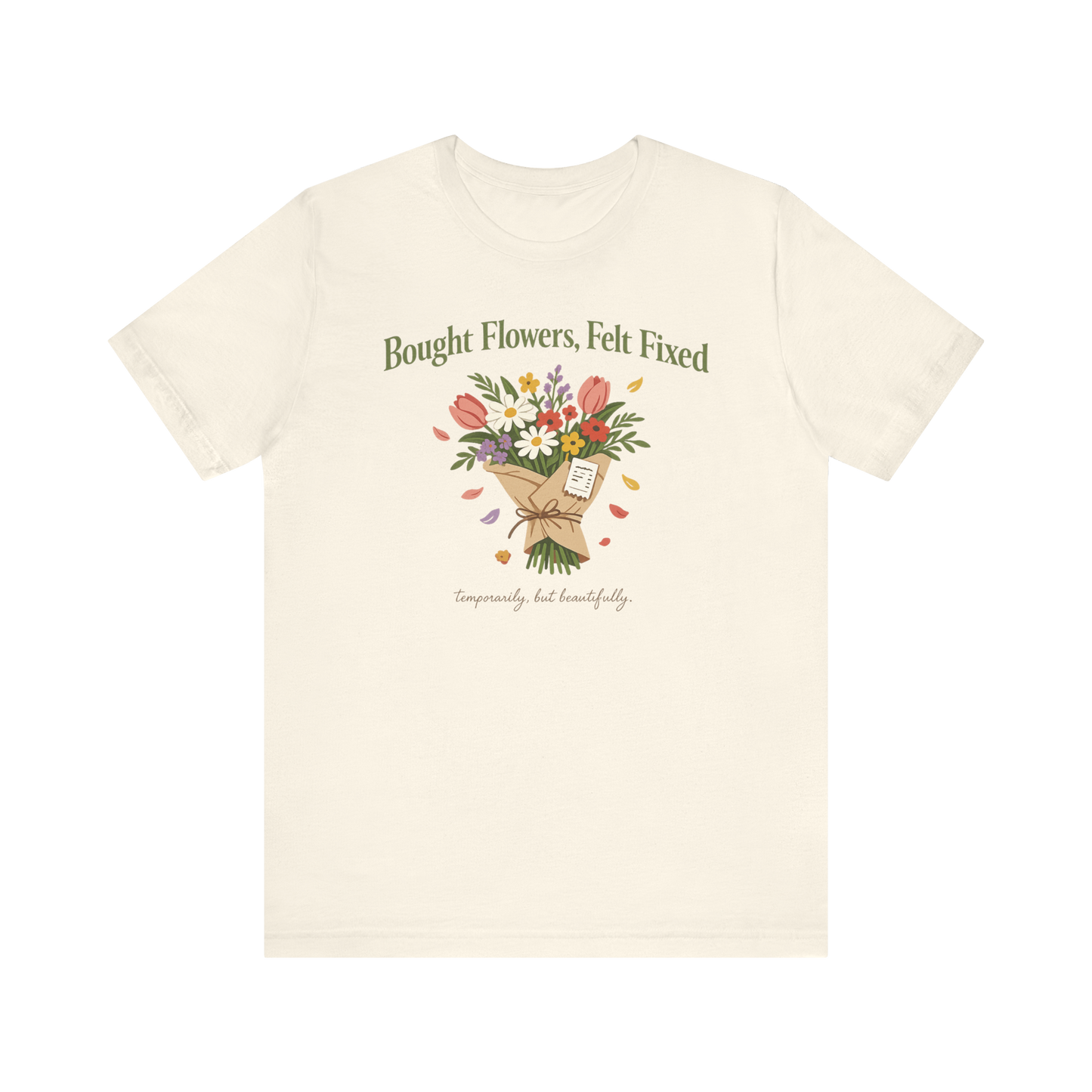 "Bought Flowers, Felt Fixed" T-Shirt