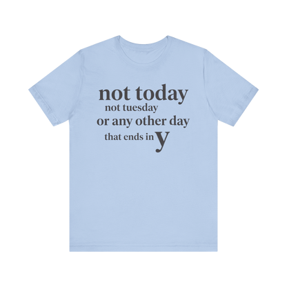 "Not Today Not Tuesday..." T-Shirt