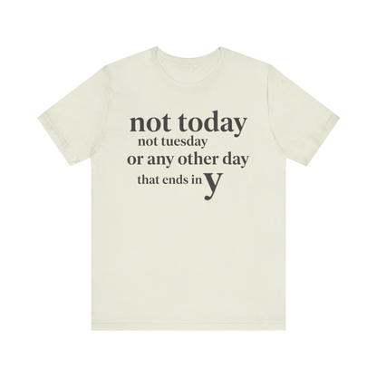 "Not Today Not Tuesday..." T-Shirt