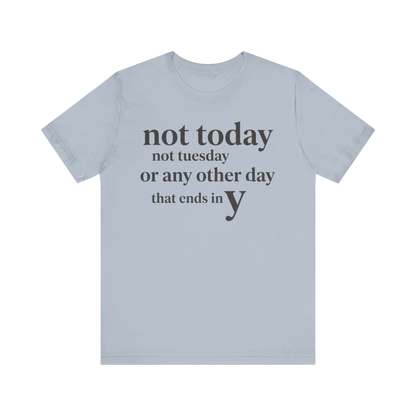 "Not Today Not Tuesday..." T-Shirt