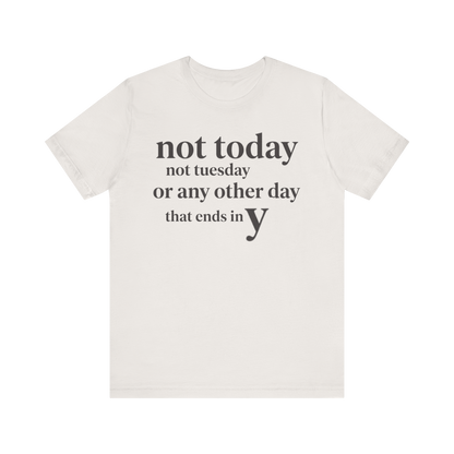 "Not Today Not Tuesday..." T-Shirt
