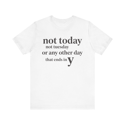 "Not Today Not Tuesday..." T-Shirt