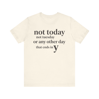 "Not Today Not Tuesday..." T-Shirt