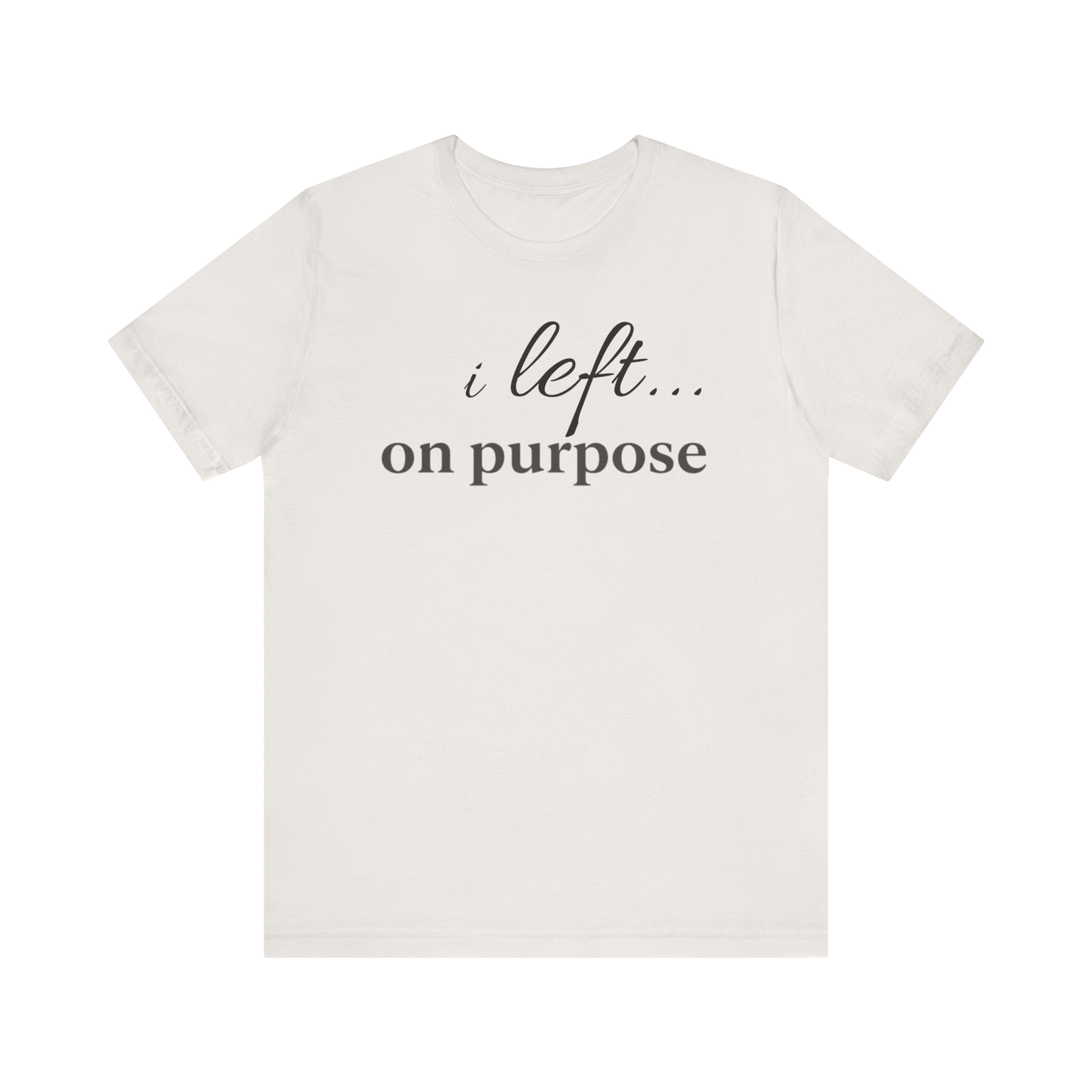 "I Left On Purpose" T-Shirt