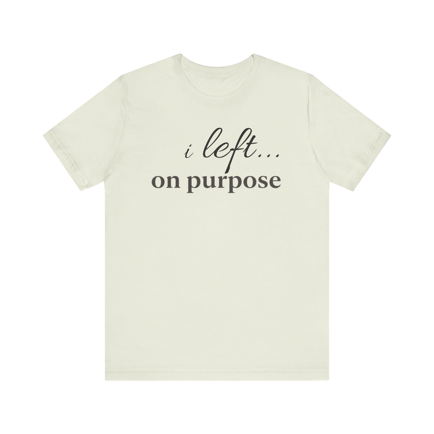 "I Left On Purpose" T-Shirt