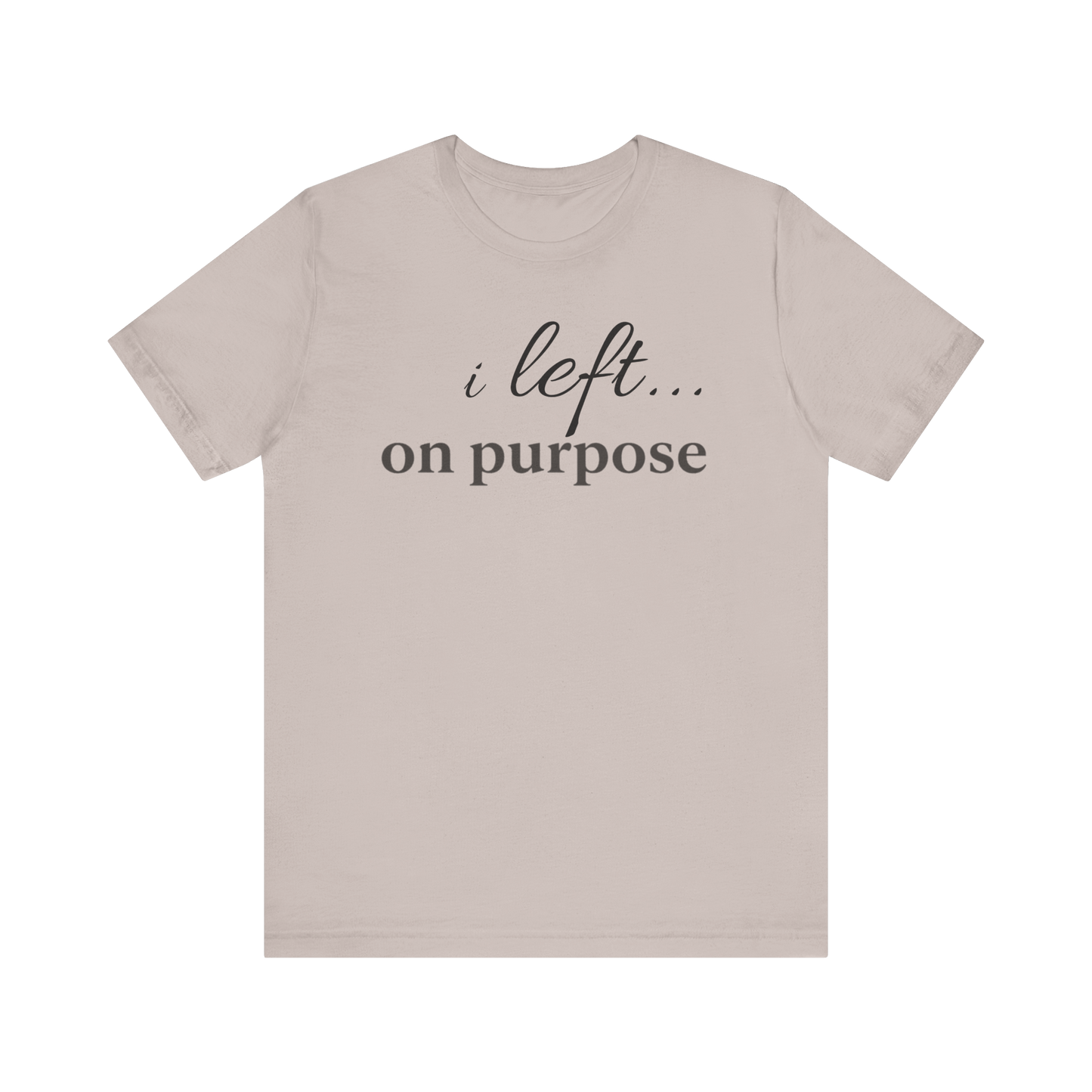 "I Left On Purpose" T-Shirt