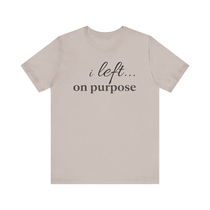 "I Left On Purpose" T-Shirt