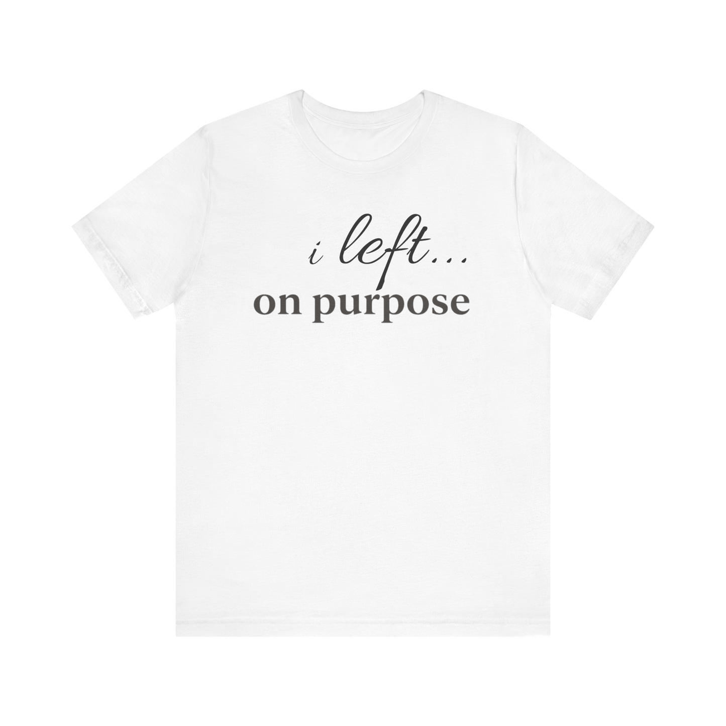 "I Left On Purpose" T-Shirt