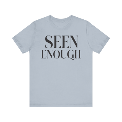 "Seen Enough" T-Shirt