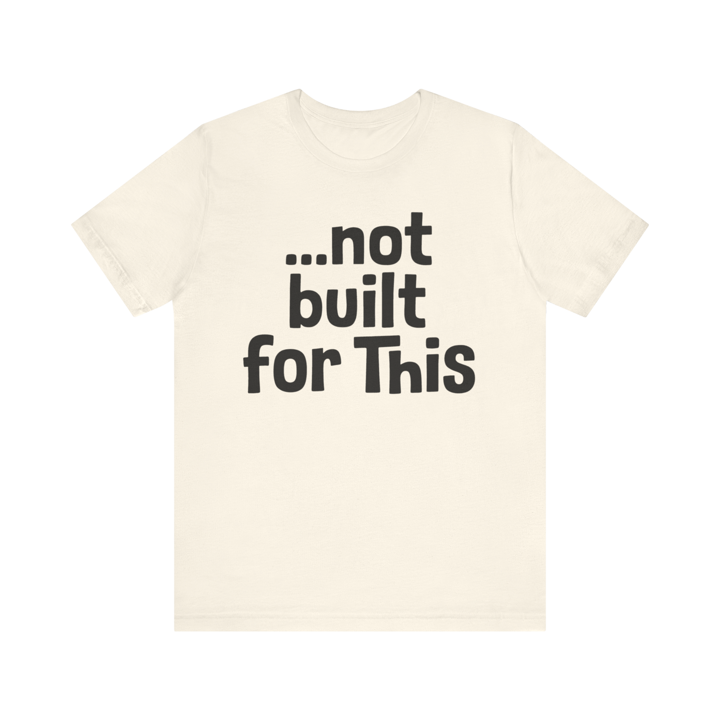 "...Not Built For This" T-Shirt