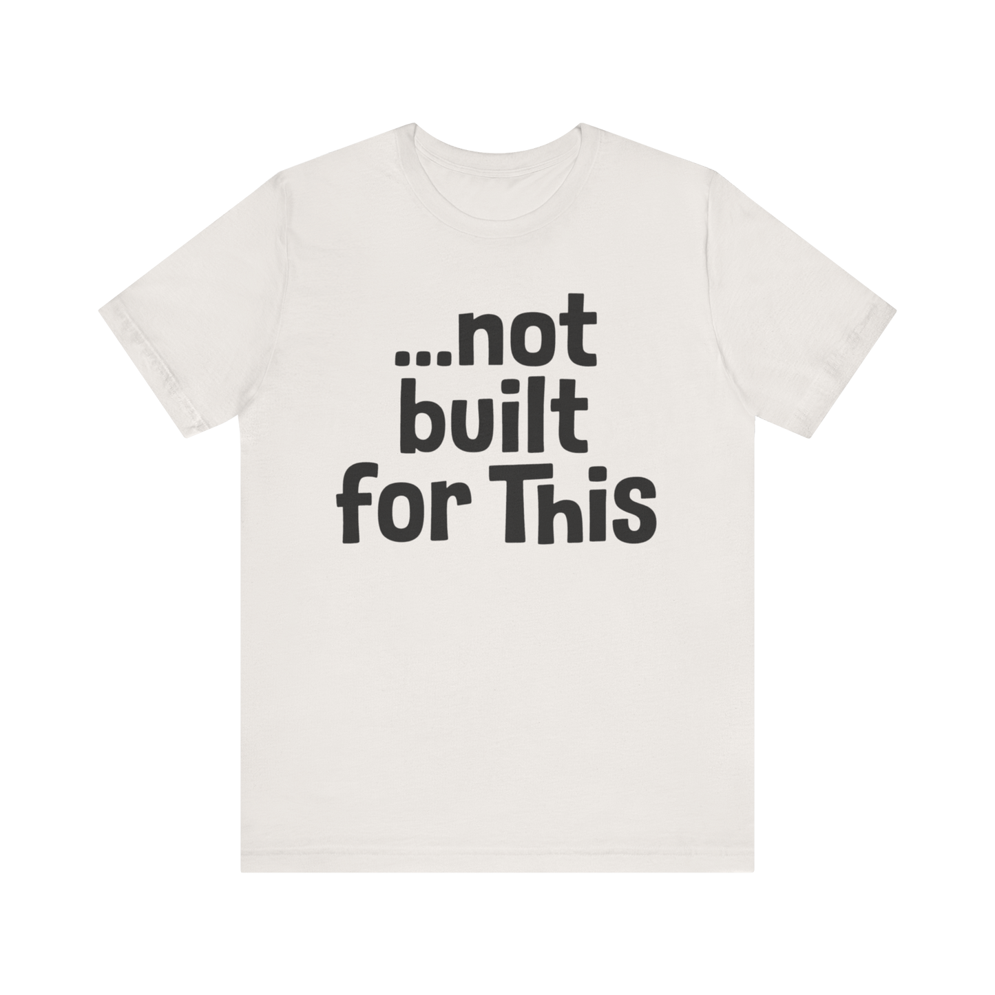 "...Not Built For This" T-Shirt