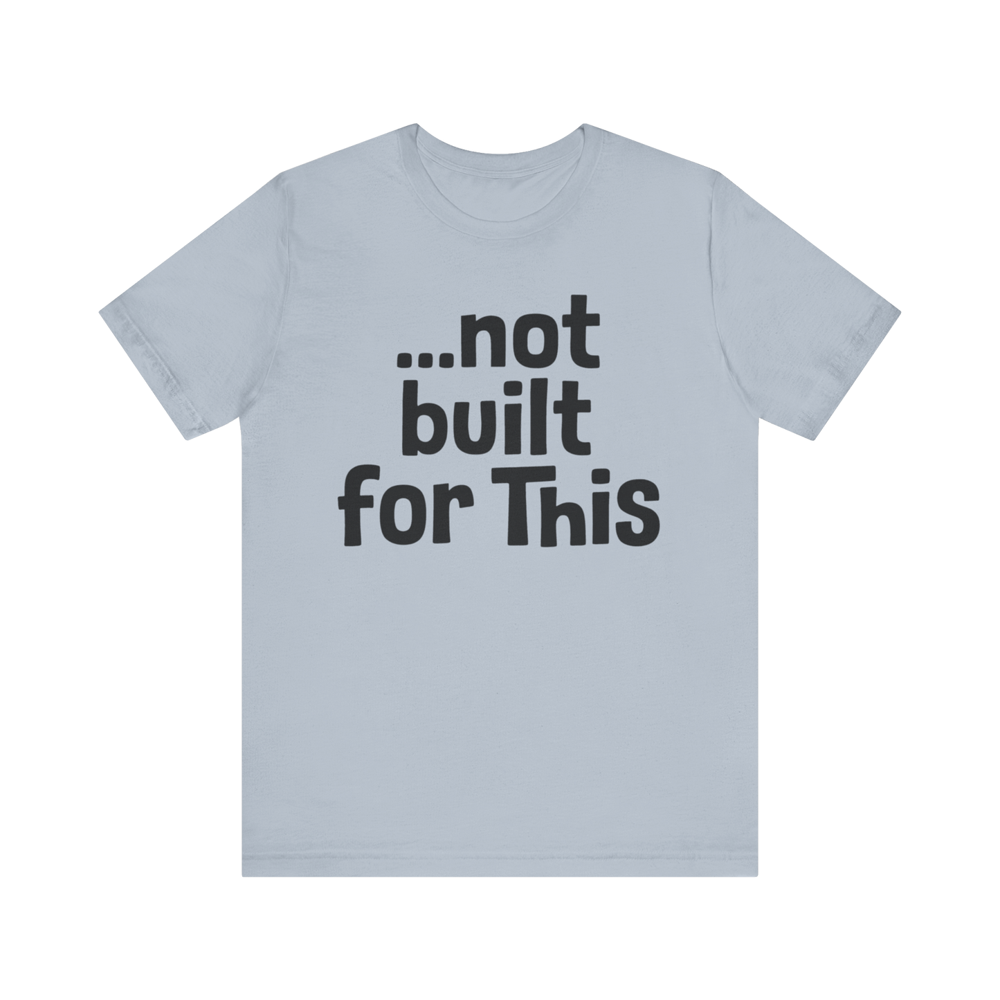 "...Not Built For This" T-Shirt