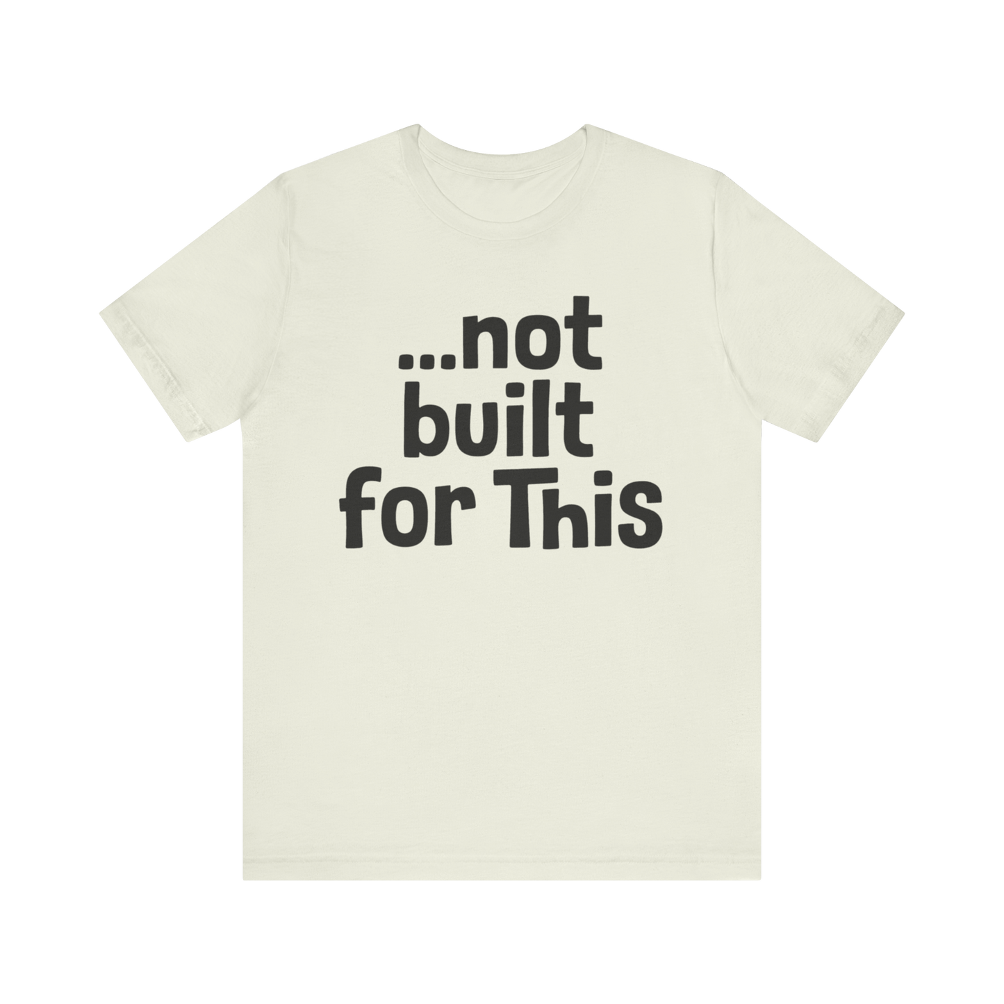 "...Not Built For This" T-Shirt