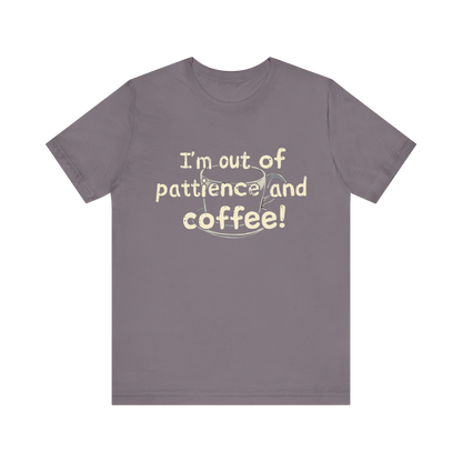 "I'm Out Of Patience & Coffee" T-Shirt