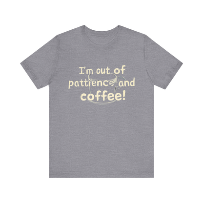 "I'm Out Of Patience & Coffee" T-Shirt