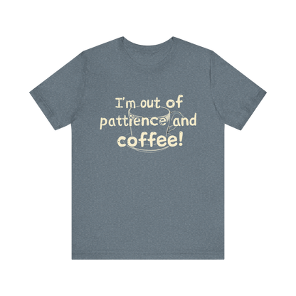 "I'm Out Of Patience & Coffee" T-Shirt