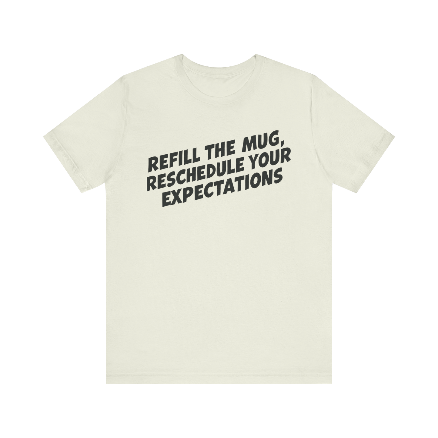 "Refill The Mug, Reschedule Your Expectations" T-Shirt