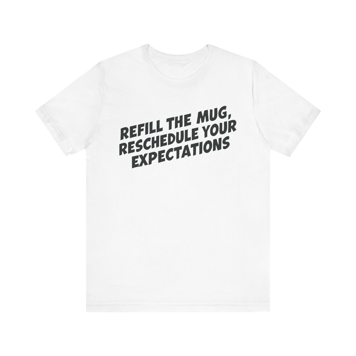 "Refill The Mug, Reschedule Your Expectations" T-Shirt