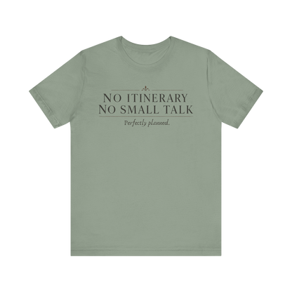 "No Itinerary, No Small Talk" T-Shirt
