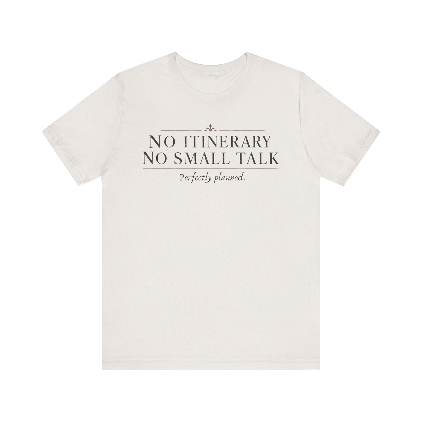 "No Itinerary, No Small Talk" T-Shirt