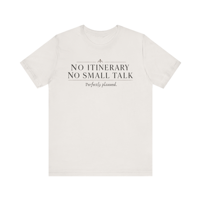 "No Itinerary, No Small Talk" T-Shirt