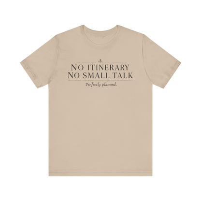 "No Itinerary, No Small Talk" T-Shirt