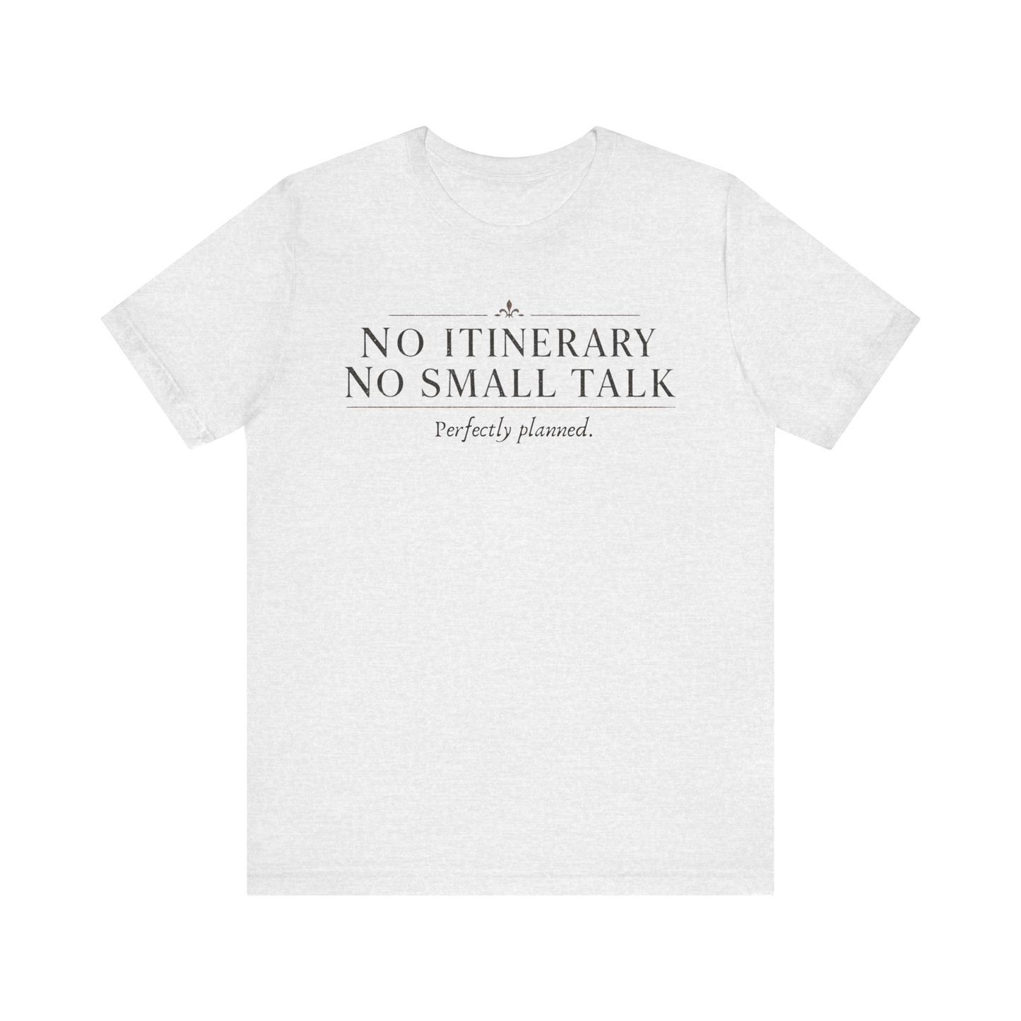 "No Itinerary, No Small Talk" T-Shirt