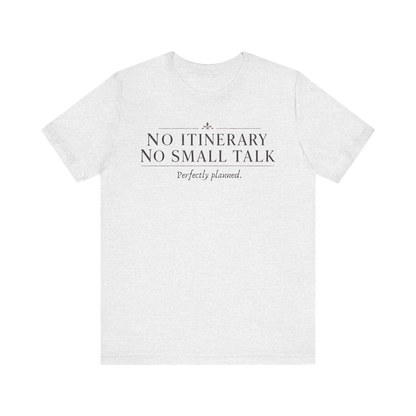 "No Itinerary, No Small Talk" T-Shirt