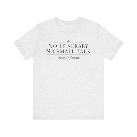 "No Itinerary, No Small Talk" T-Shirt