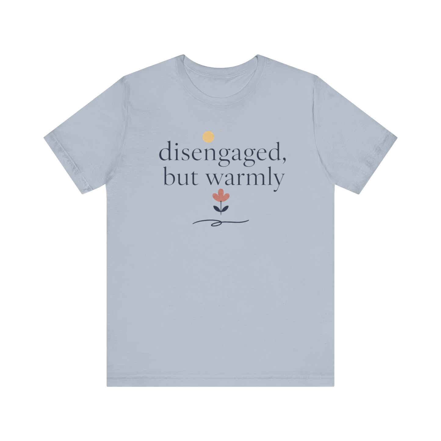 "Disengaged But Warmly" T-Shirt