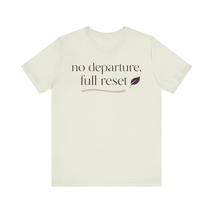 "No Departure Full Reset" T-Shirt