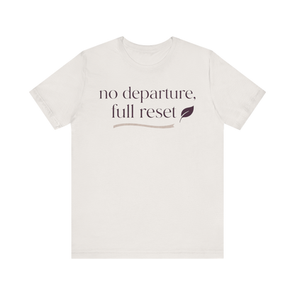 "No Departure Full Reset" T-Shirt
