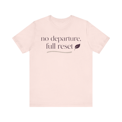 "No Departure Full Reset" T-Shirt