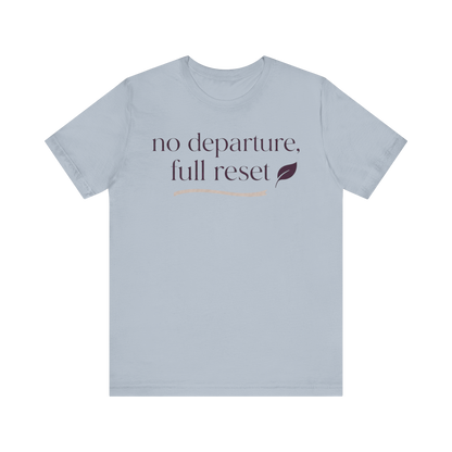 "No Departure Full Reset" T-Shirt