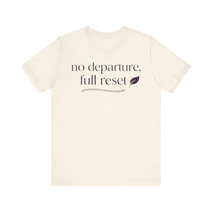 "No Departure Full Reset" T-Shirt