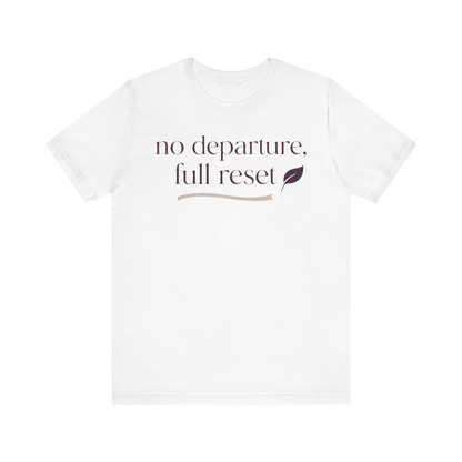 "No Departure Full Reset" T-Shirt