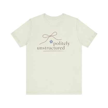 "Politely Unstructured " T-Shirt