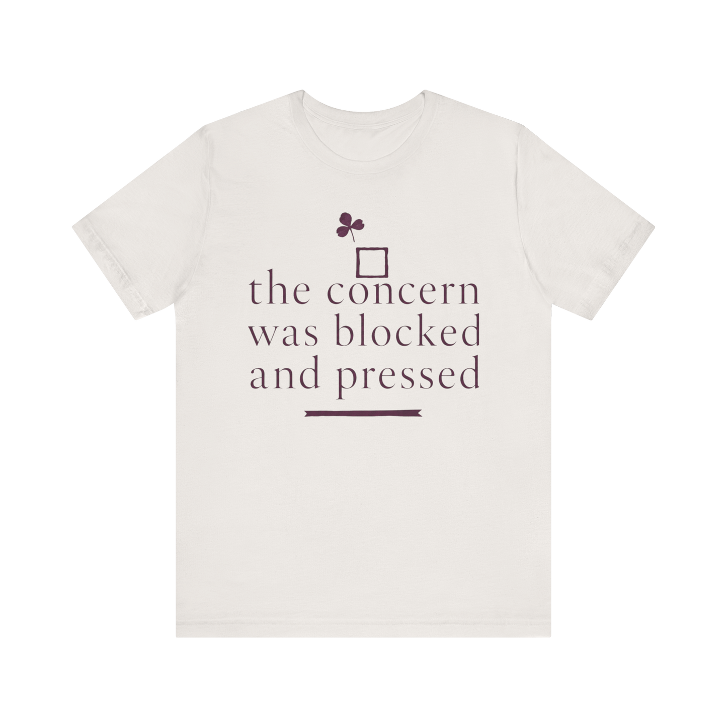 "The Concern Was Blocked And Pressed" T-Shirt