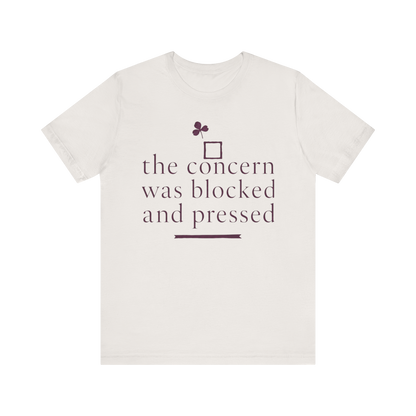 "The Concern Was Blocked And Pressed" T-Shirt