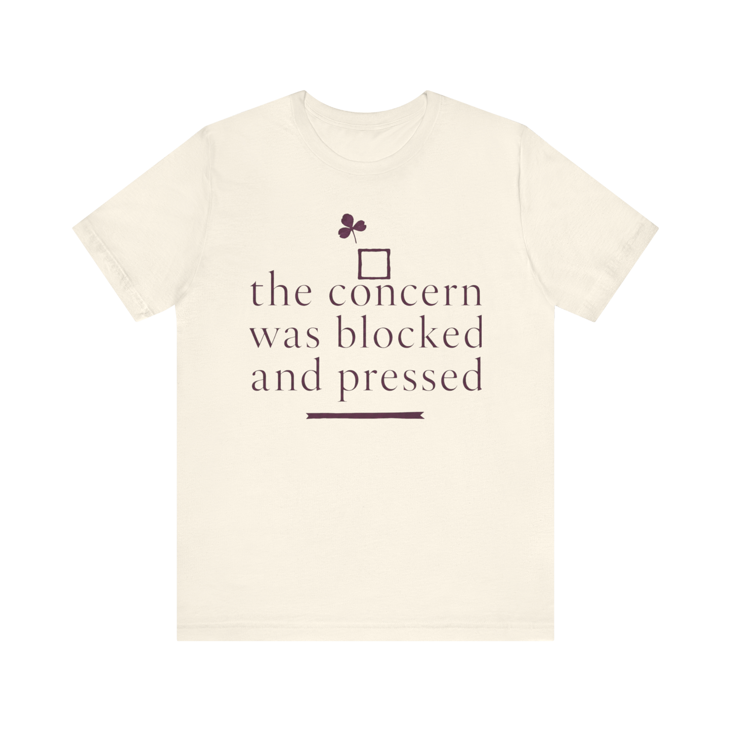 "The Concern Was Blocked And Pressed" T-Shirt