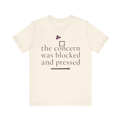 "The Concern Was Blocked And Pressed" T-Shirt
