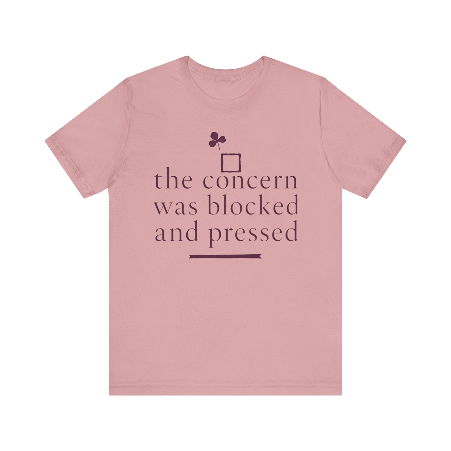 "The Concern Was Blocked And Pressed" T-Shirt