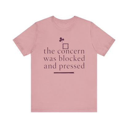 "The Concern Was Blocked And Pressed" T-Shirt
