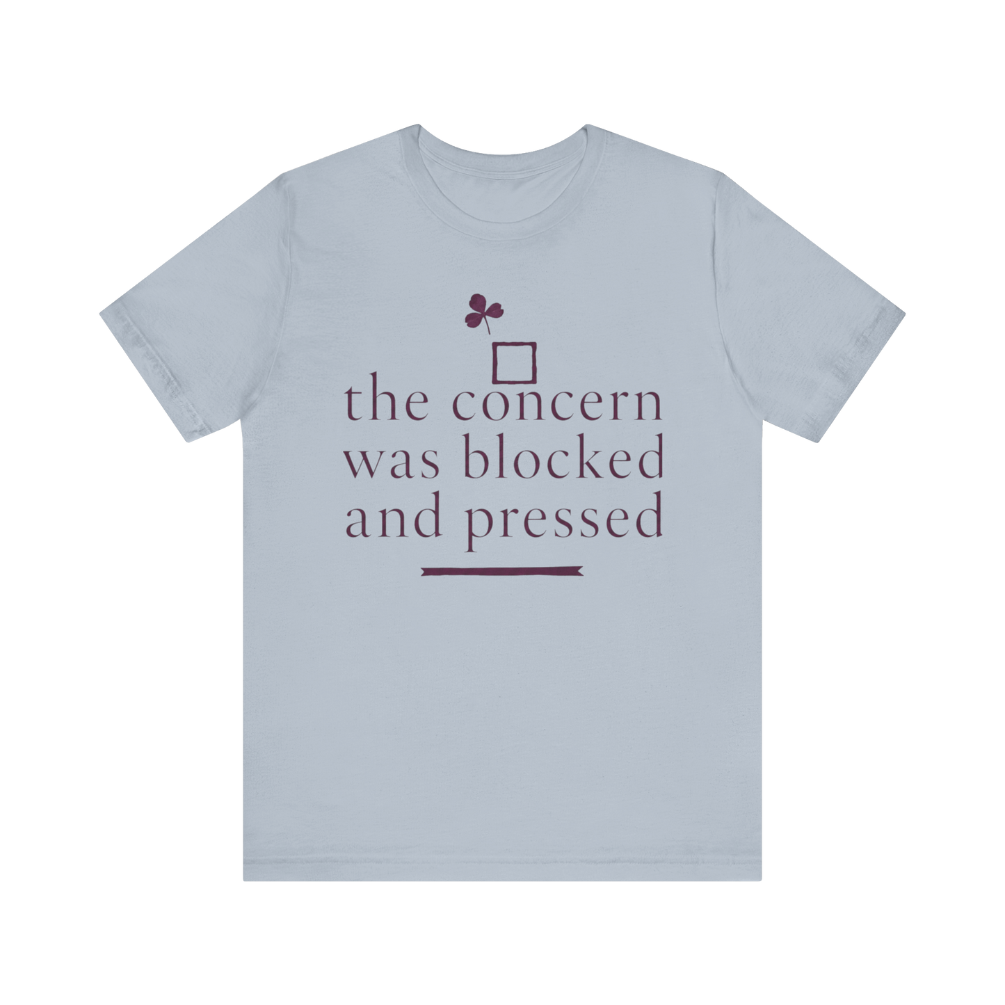 "The Concern Was Blocked And Pressed" T-Shirt