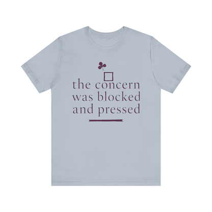 "The Concern Was Blocked And Pressed" T-Shirt