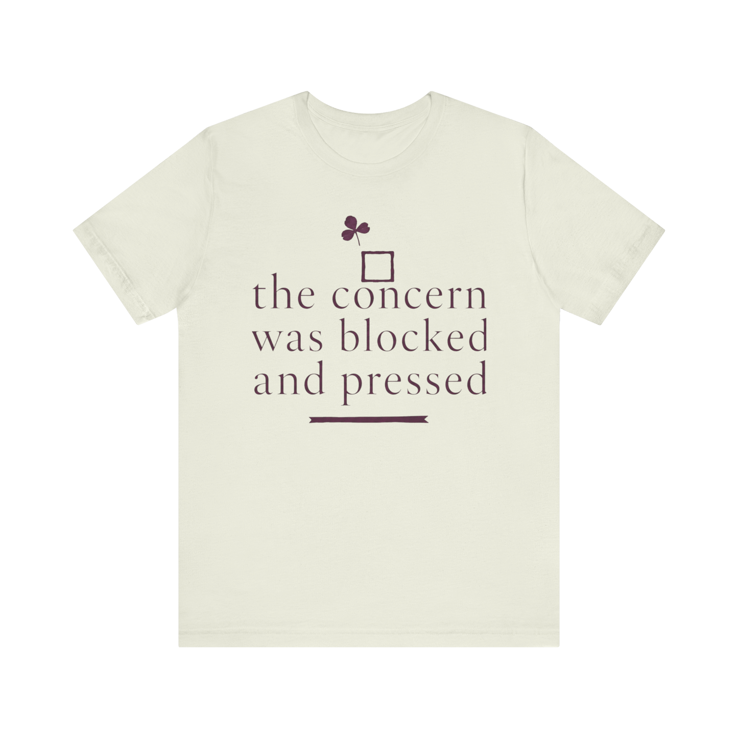 "The Concern Was Blocked And Pressed" T-Shirt