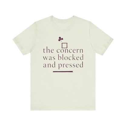 "The Concern Was Blocked And Pressed" T-Shirt