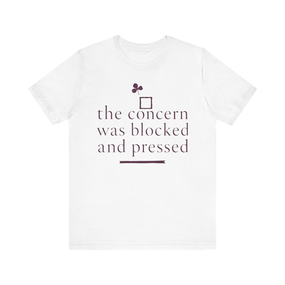 "The Concern Was Blocked And Pressed" T-Shirt