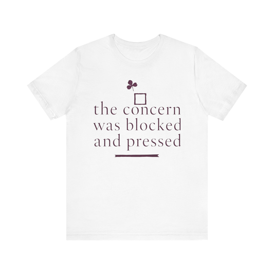 "The Concern Was Blocked And Pressed" T-Shirt