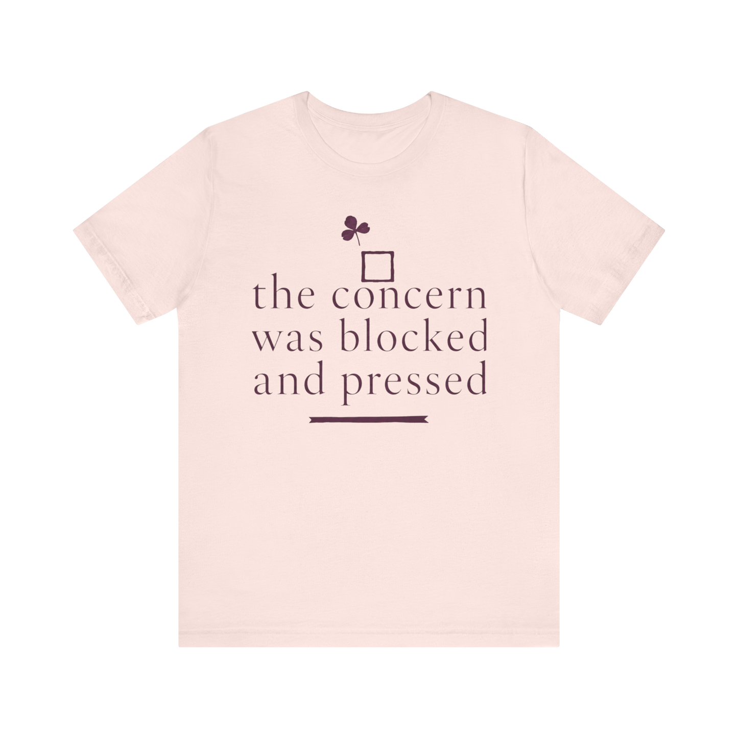 "The Concern Was Blocked And Pressed" T-Shirt